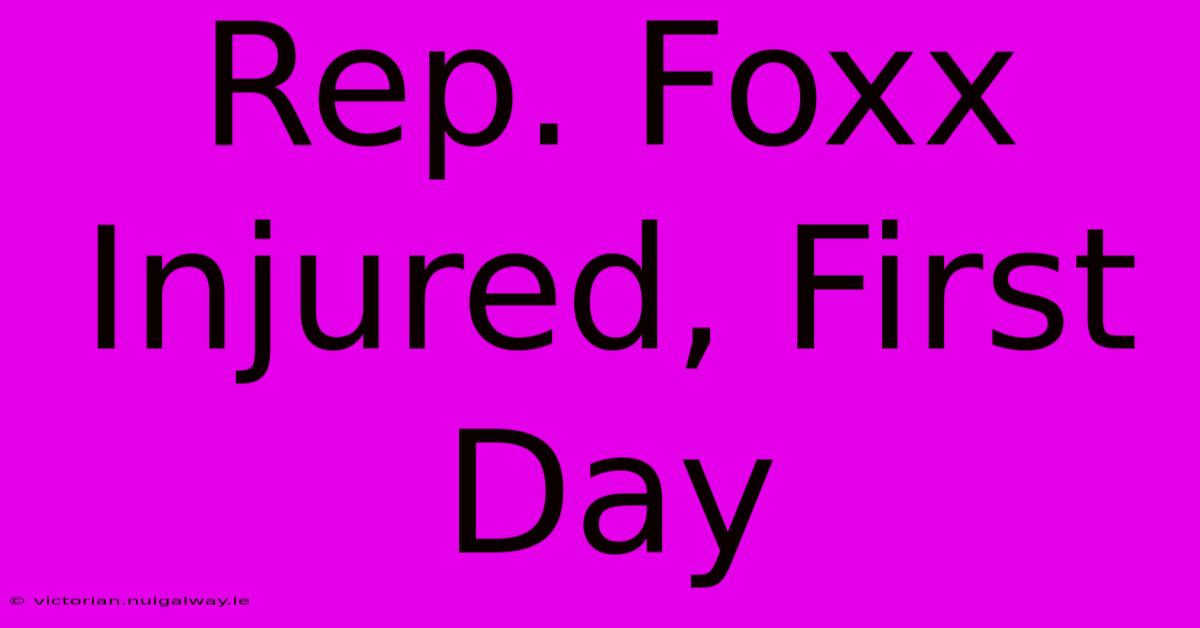 Rep. Foxx Injured, First Day