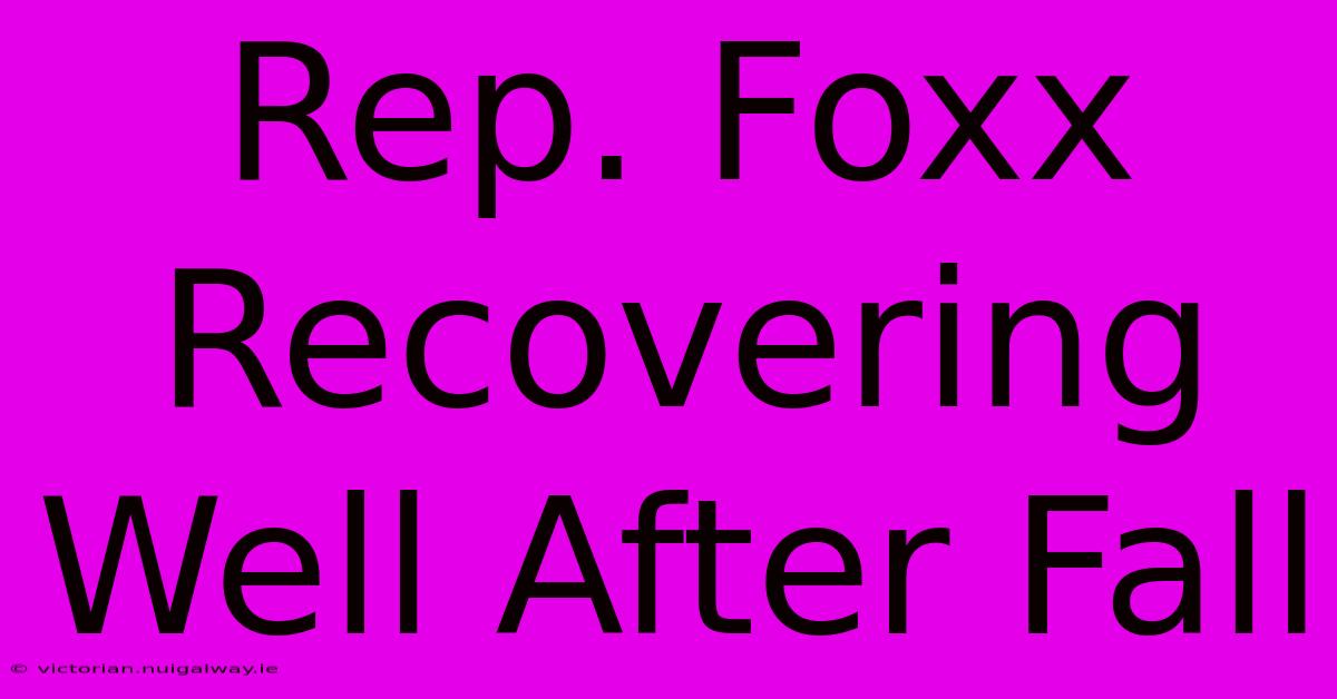 Rep. Foxx Recovering Well After Fall