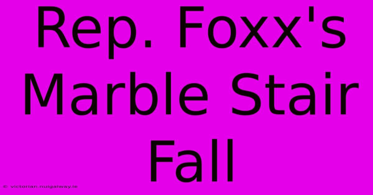 Rep. Foxx's Marble Stair Fall