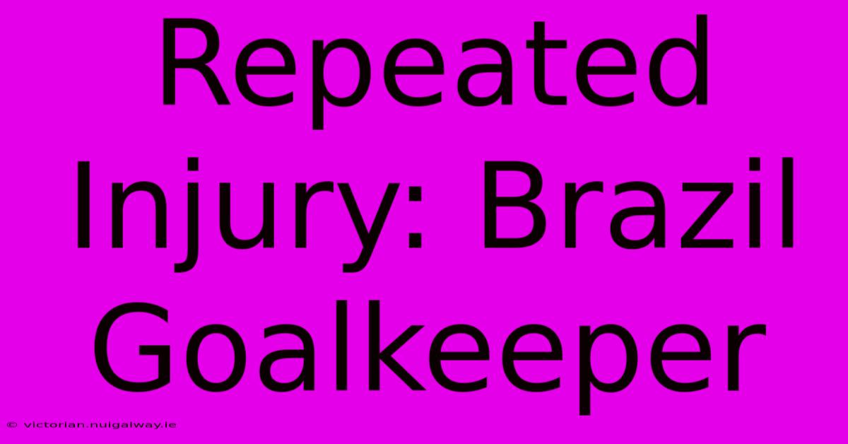 Repeated Injury: Brazil Goalkeeper