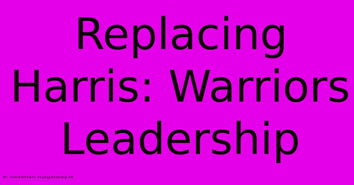 Replacing Harris: Warriors Leadership