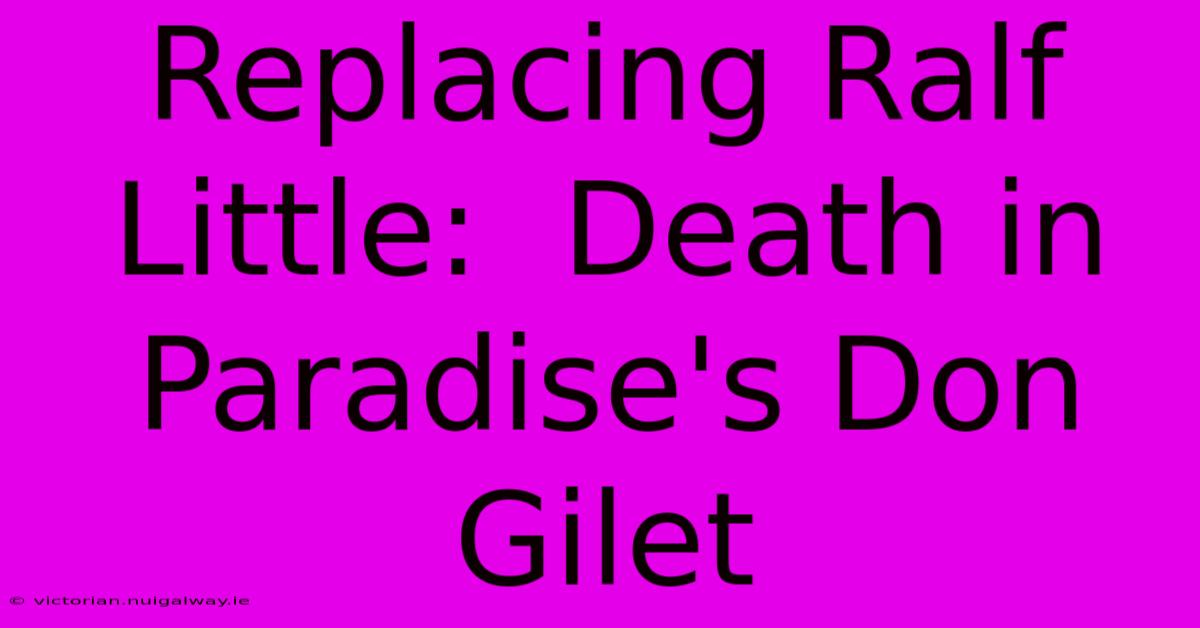 Replacing Ralf Little:  Death In Paradise's Don Gilet