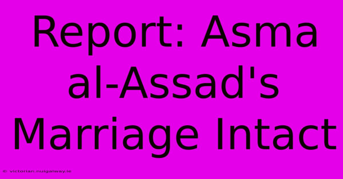 Report: Asma Al-Assad's Marriage Intact