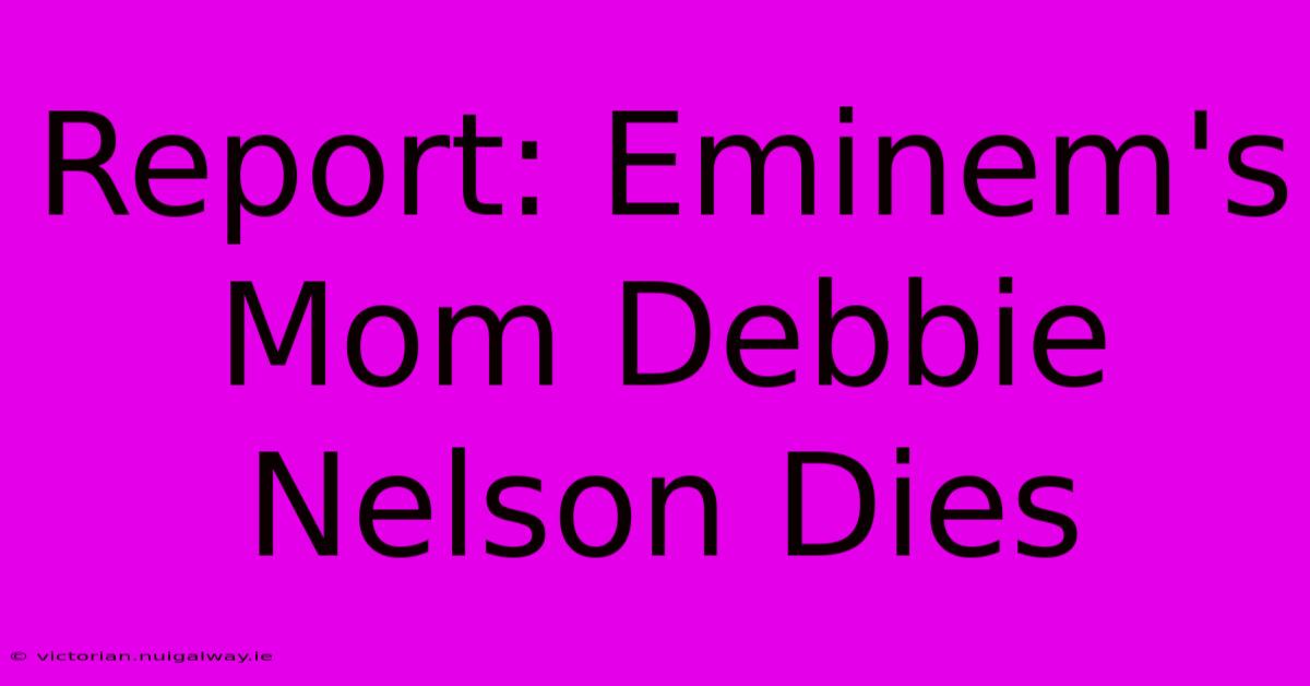 Report: Eminem's Mom Debbie Nelson Dies