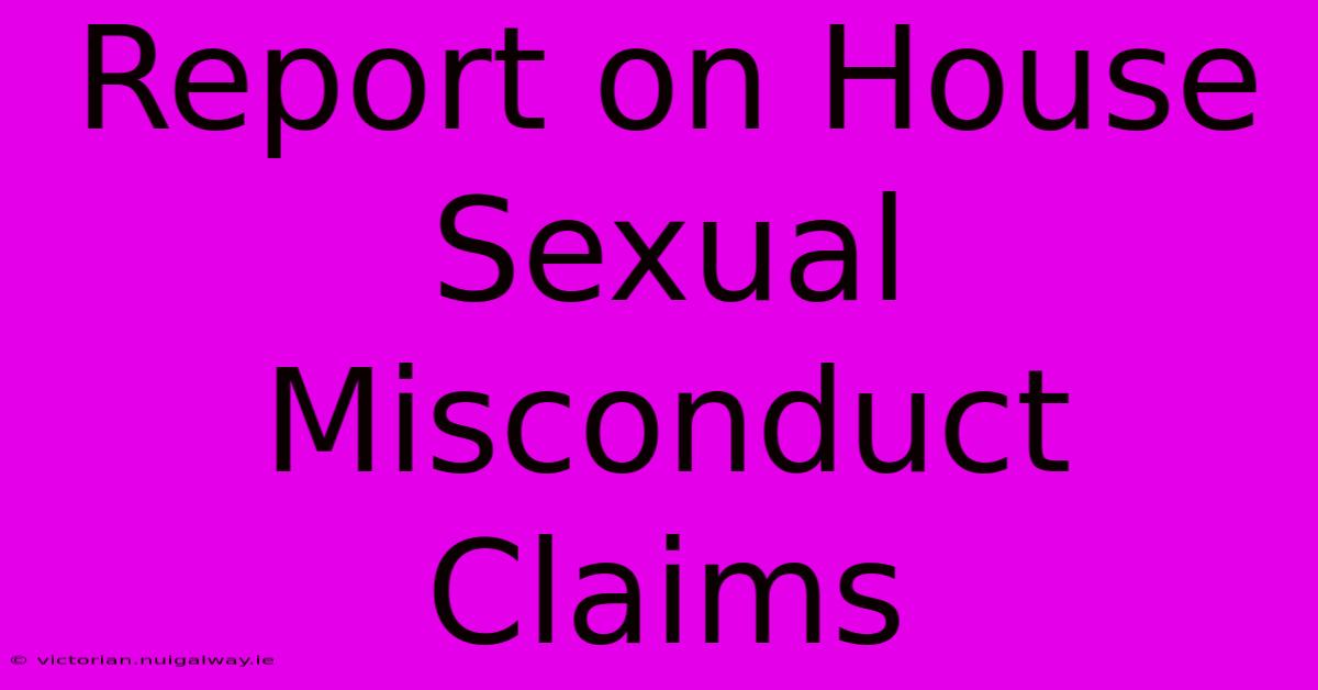 Report On House Sexual Misconduct Claims