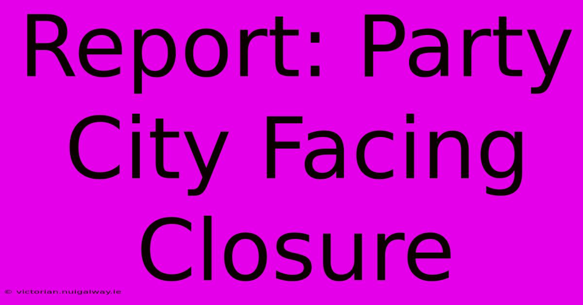 Report: Party City Facing Closure