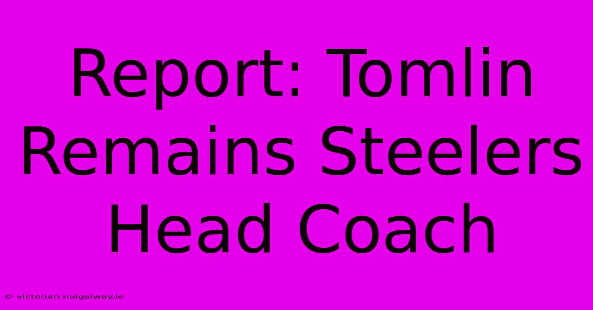 Report: Tomlin Remains Steelers Head Coach