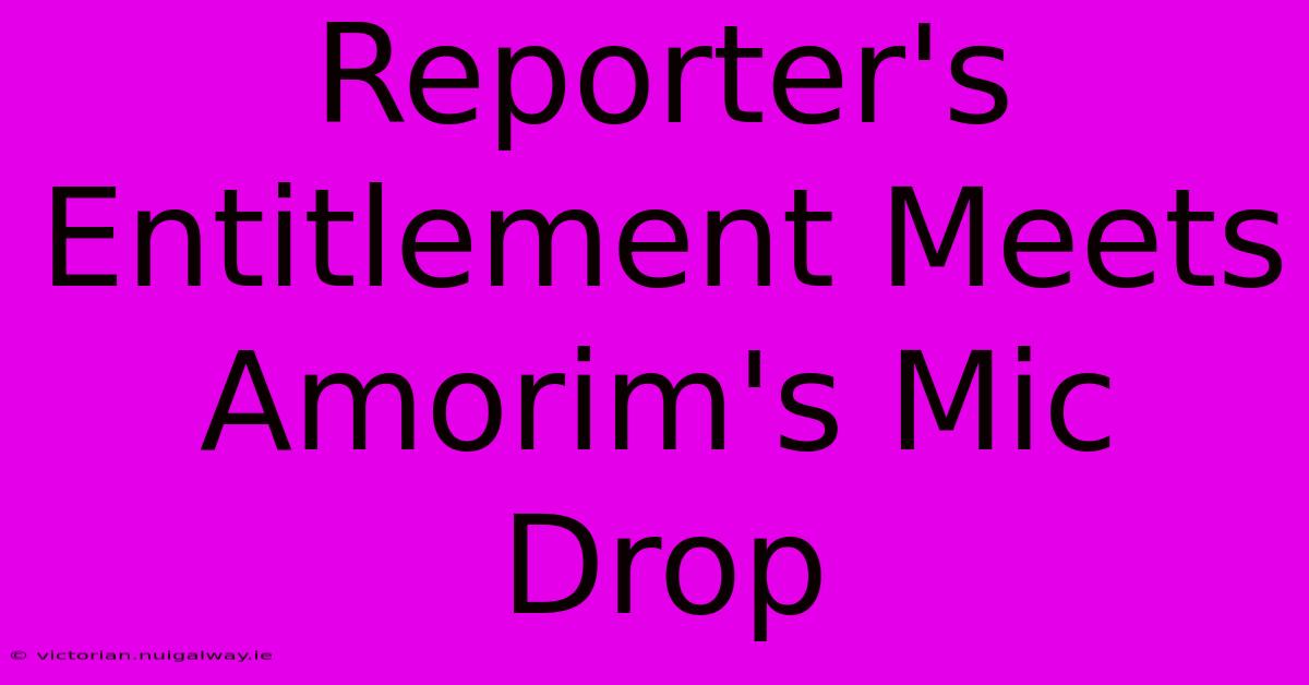 Reporter's Entitlement Meets Amorim's Mic Drop