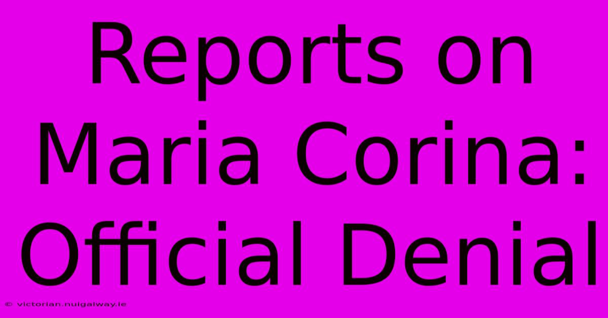 Reports On Maria Corina: Official Denial