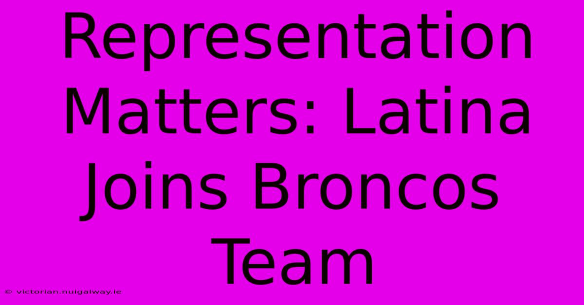 Representation Matters: Latina Joins Broncos Team