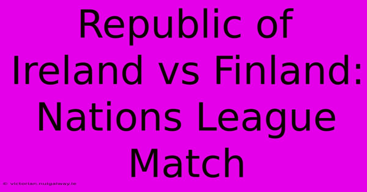 Republic Of Ireland Vs Finland: Nations League Match