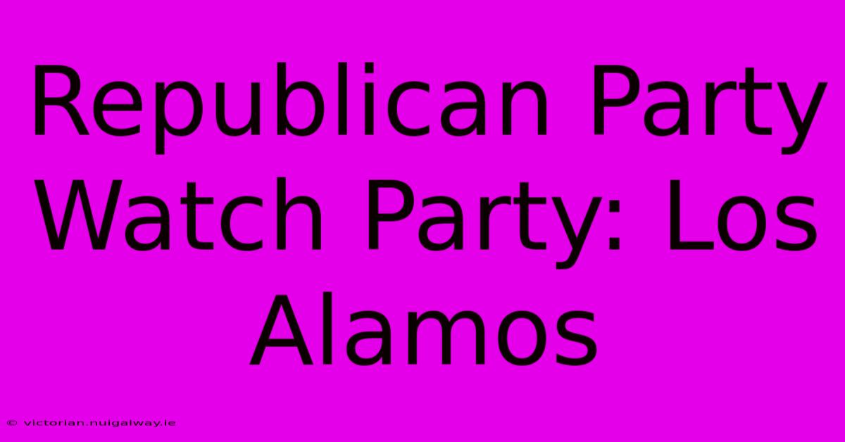 Republican Party Watch Party: Los Alamos