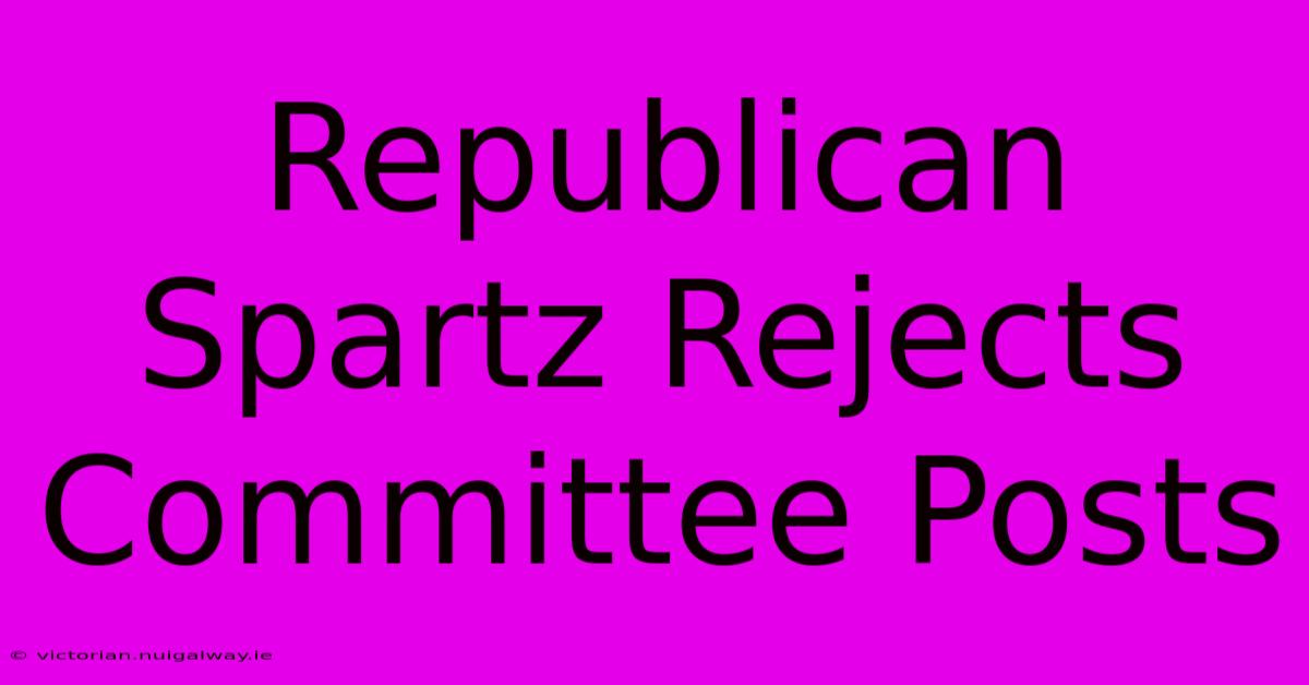 Republican Spartz Rejects Committee Posts