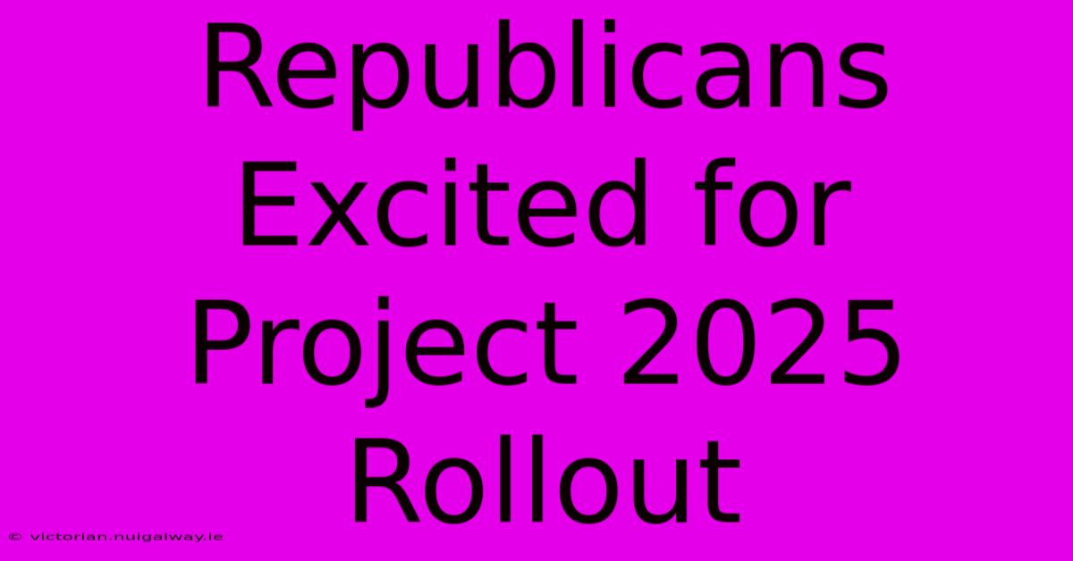 Republicans Excited For Project 2025 Rollout