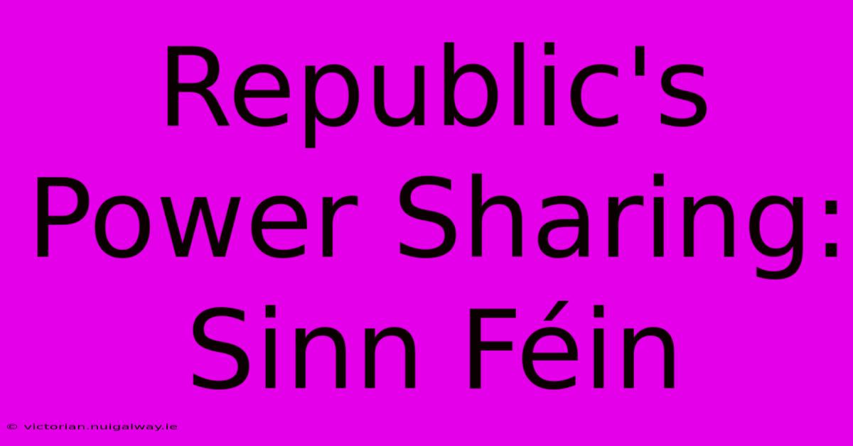 Republic's Power Sharing: Sinn Féin