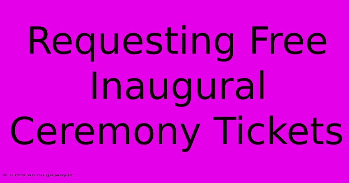 Requesting Free Inaugural Ceremony Tickets