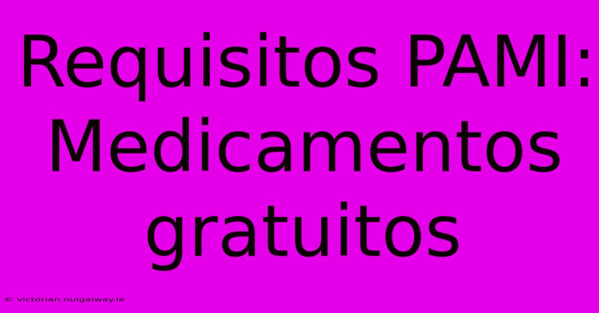 Requisitos PAMI: Medicamentos Gratuitos