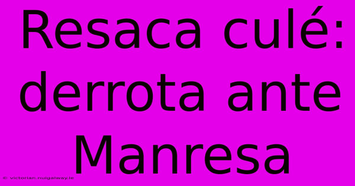 Resaca Culé: Derrota Ante Manresa