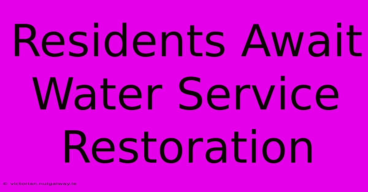 Residents Await Water Service Restoration