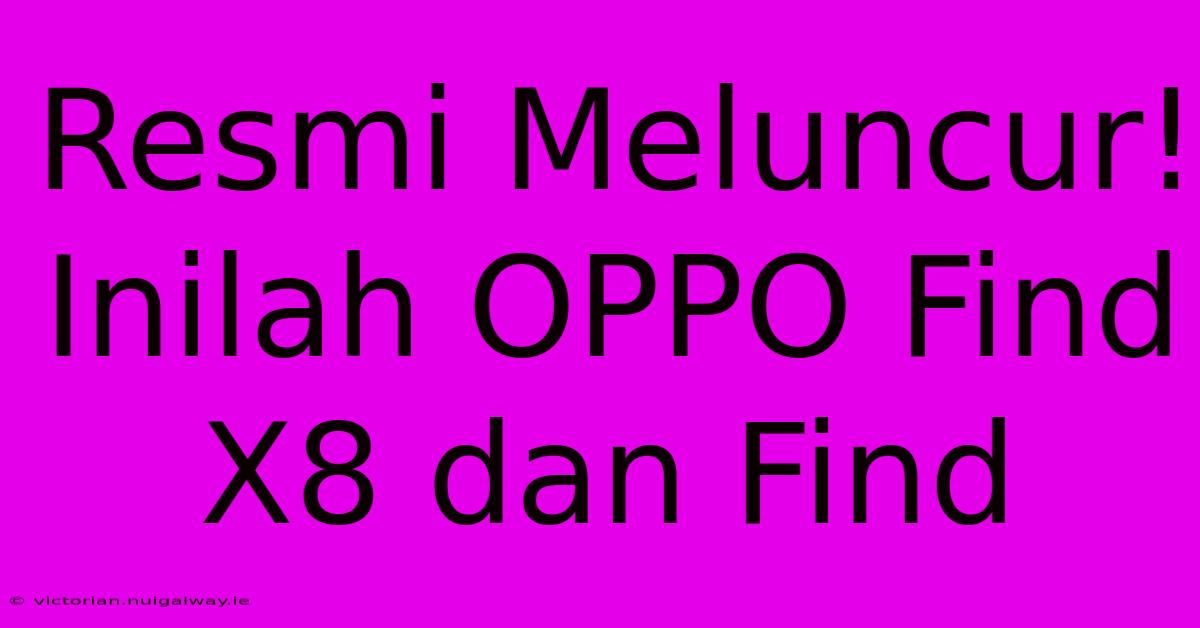 Resmi Meluncur! Inilah OPPO Find X8 Dan Find