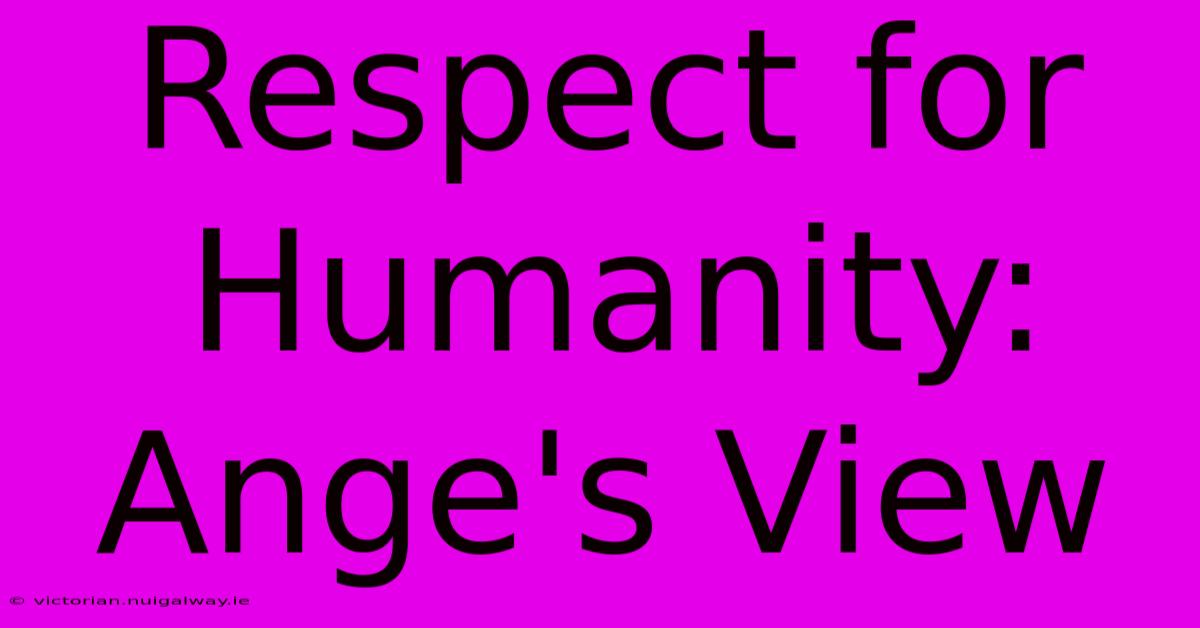 Respect For Humanity: Ange's View