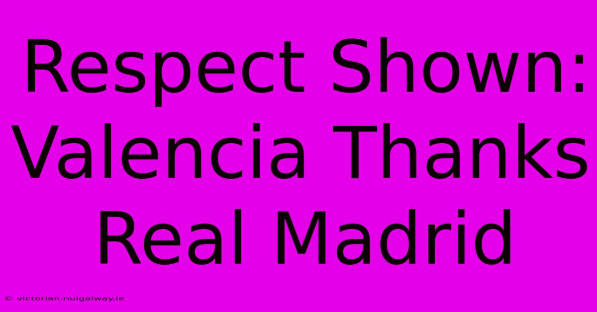 Respect Shown: Valencia Thanks Real Madrid