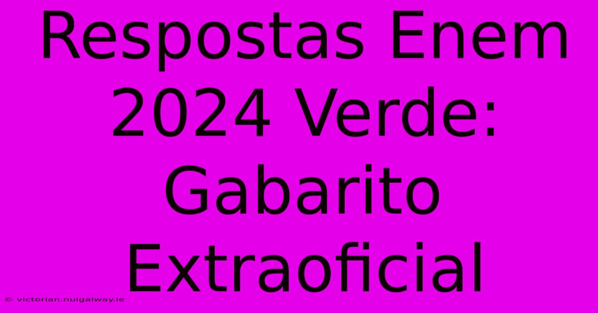 Respostas Enem 2024 Verde: Gabarito Extraoficial 