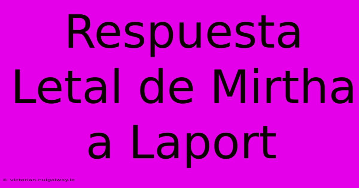 Respuesta Letal De Mirtha A Laport 