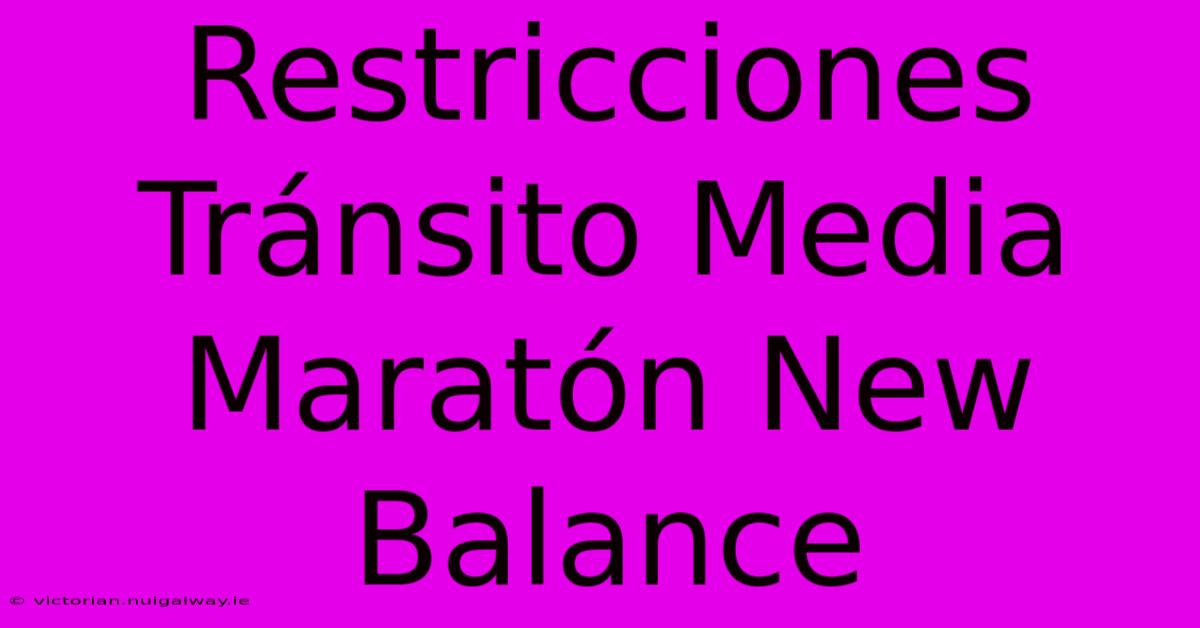 Restricciones Tránsito Media Maratón New Balance