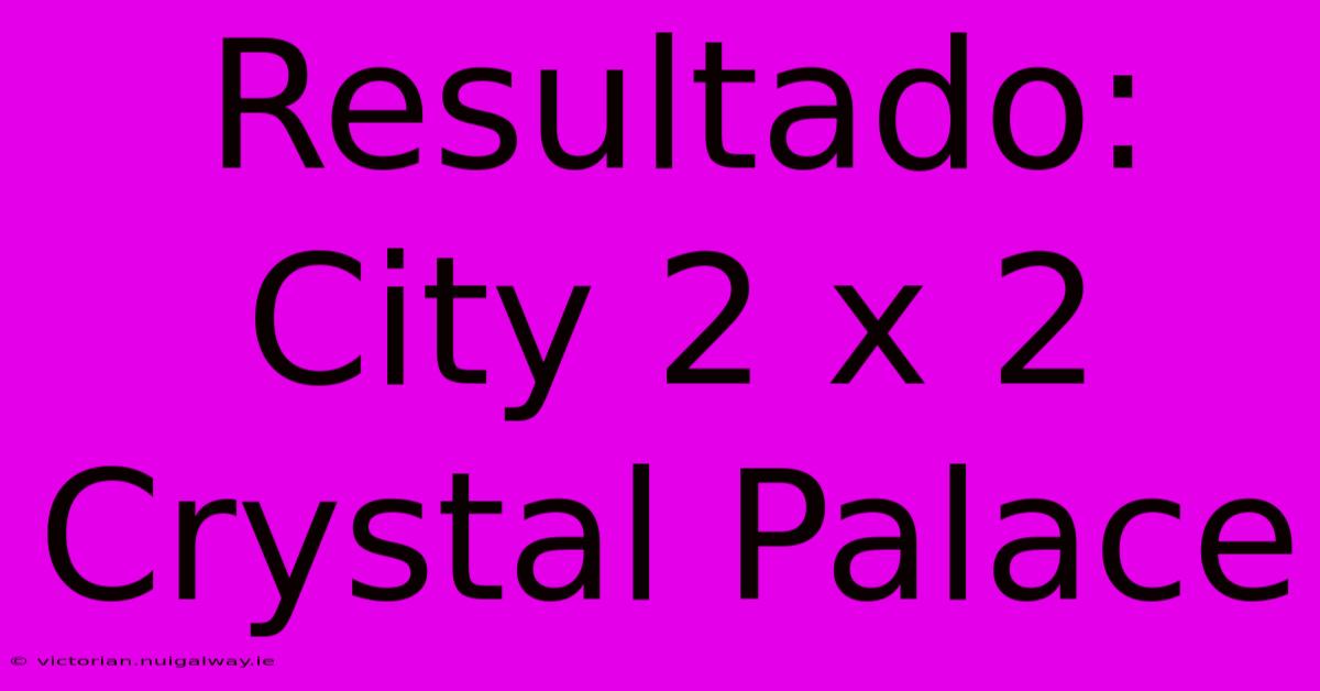 Resultado: City 2 X 2 Crystal Palace