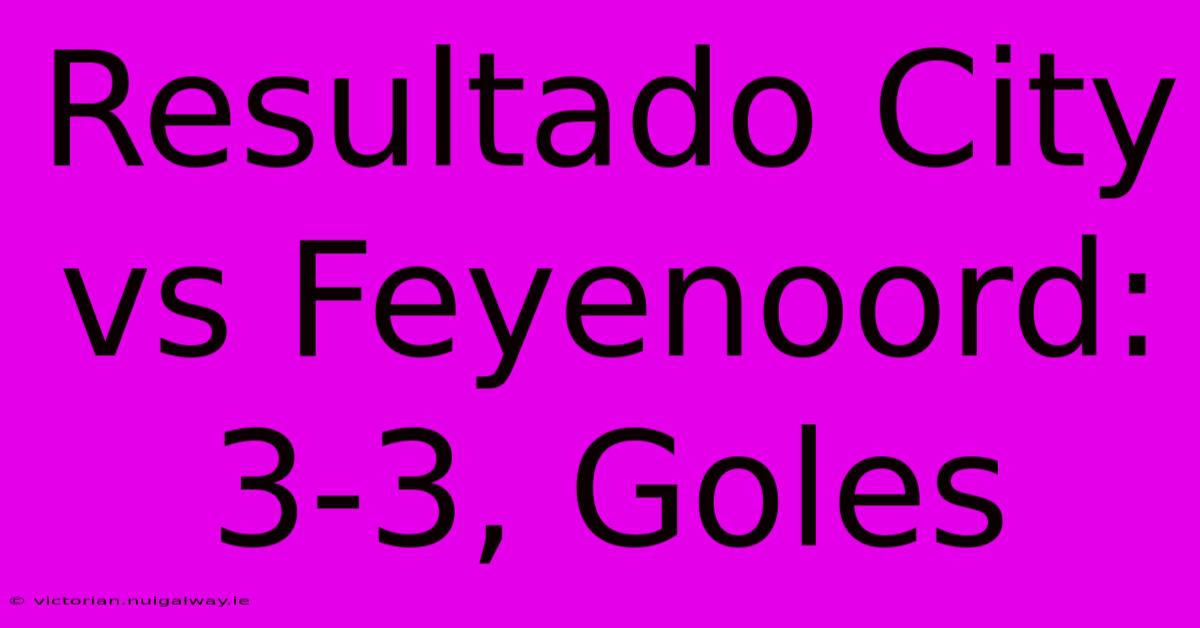 Resultado City Vs Feyenoord: 3-3, Goles