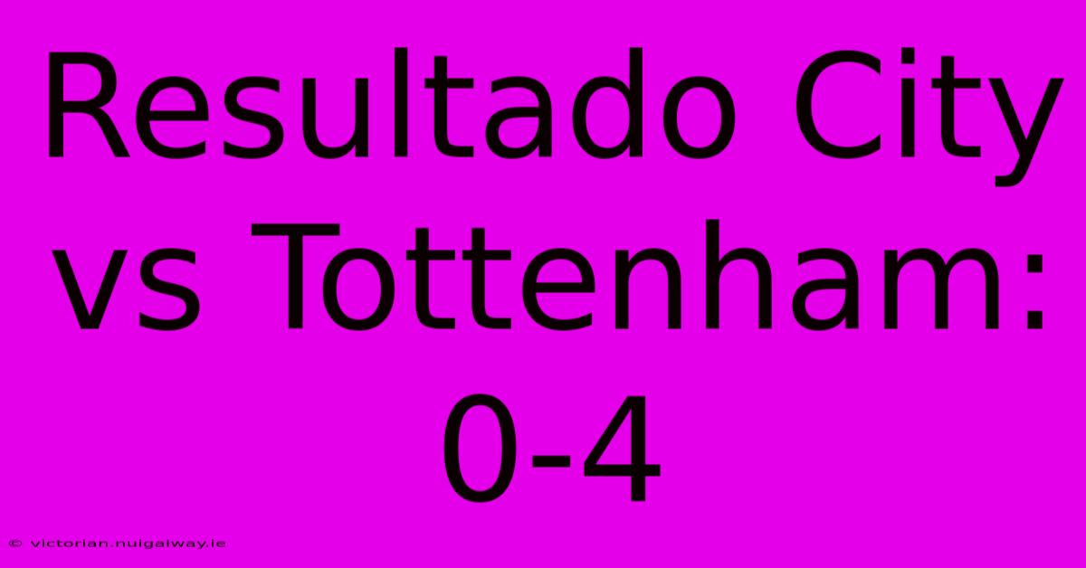 Resultado City Vs Tottenham: 0-4