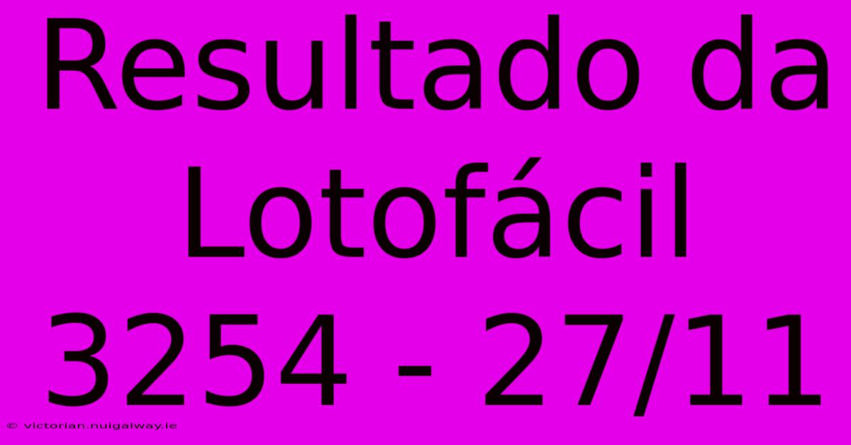 Resultado Da Lotofácil 3254 - 27/11