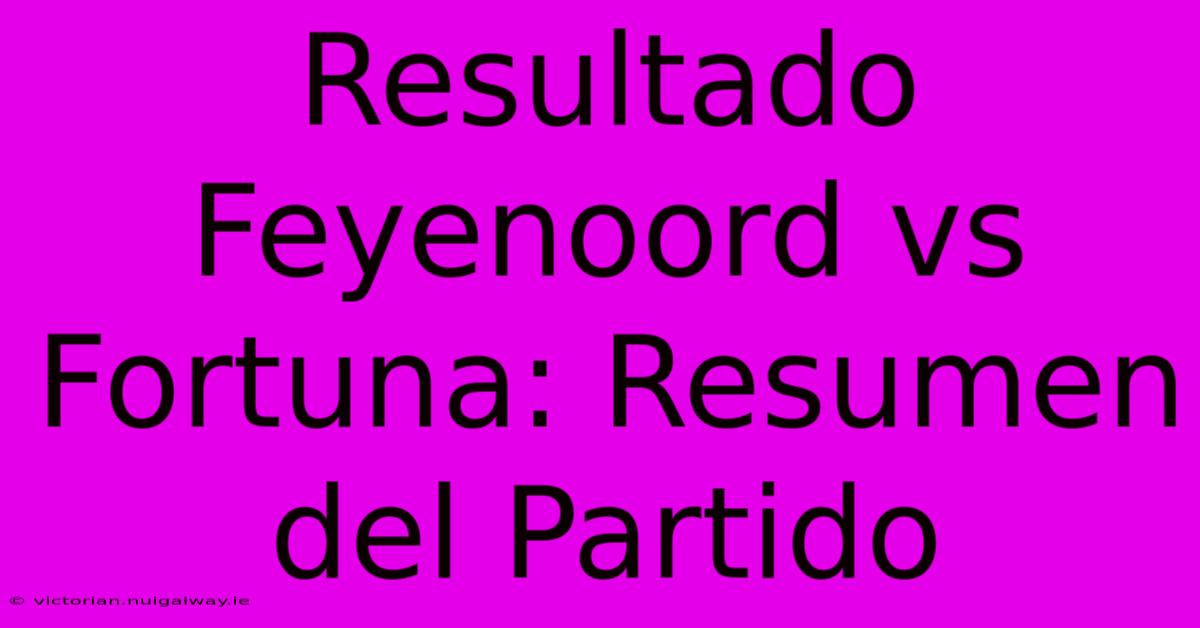 Resultado Feyenoord Vs Fortuna: Resumen Del Partido