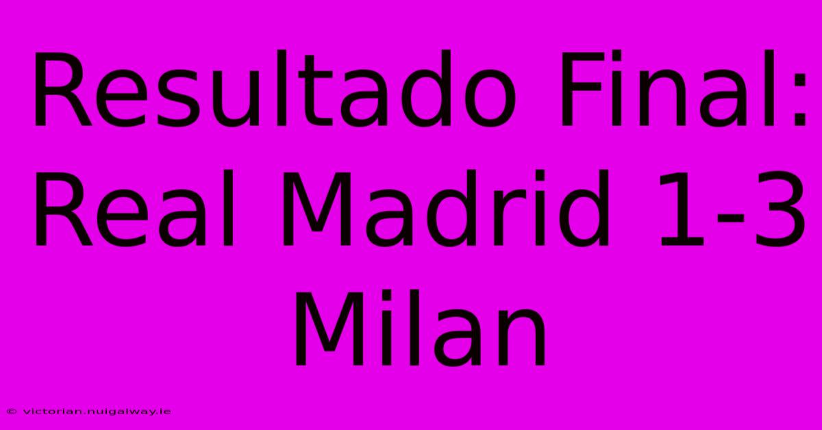 Resultado Final: Real Madrid 1-3 Milan