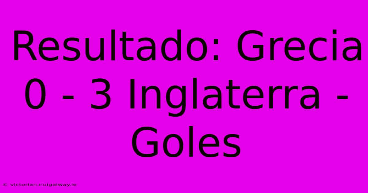 Resultado: Grecia 0 - 3 Inglaterra - Goles