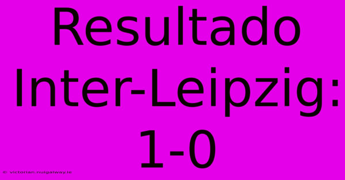 Resultado Inter-Leipzig: 1-0