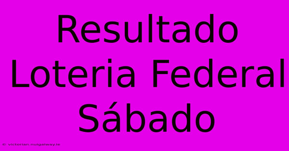 Resultado Loteria Federal Sábado