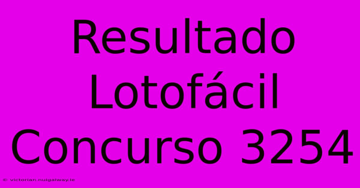 Resultado Lotofácil Concurso 3254