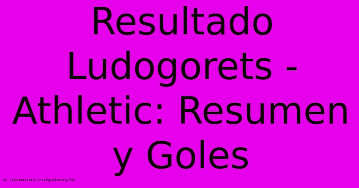 Resultado Ludogorets - Athletic: Resumen Y Goles