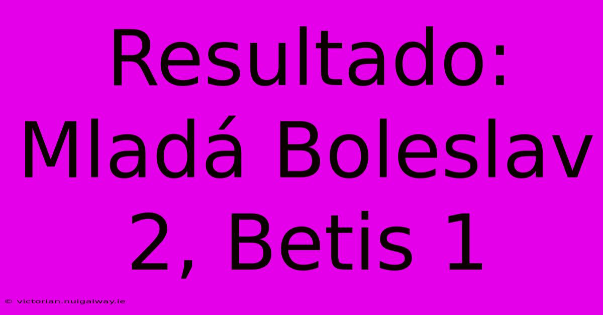 Resultado: Mladá Boleslav 2, Betis 1