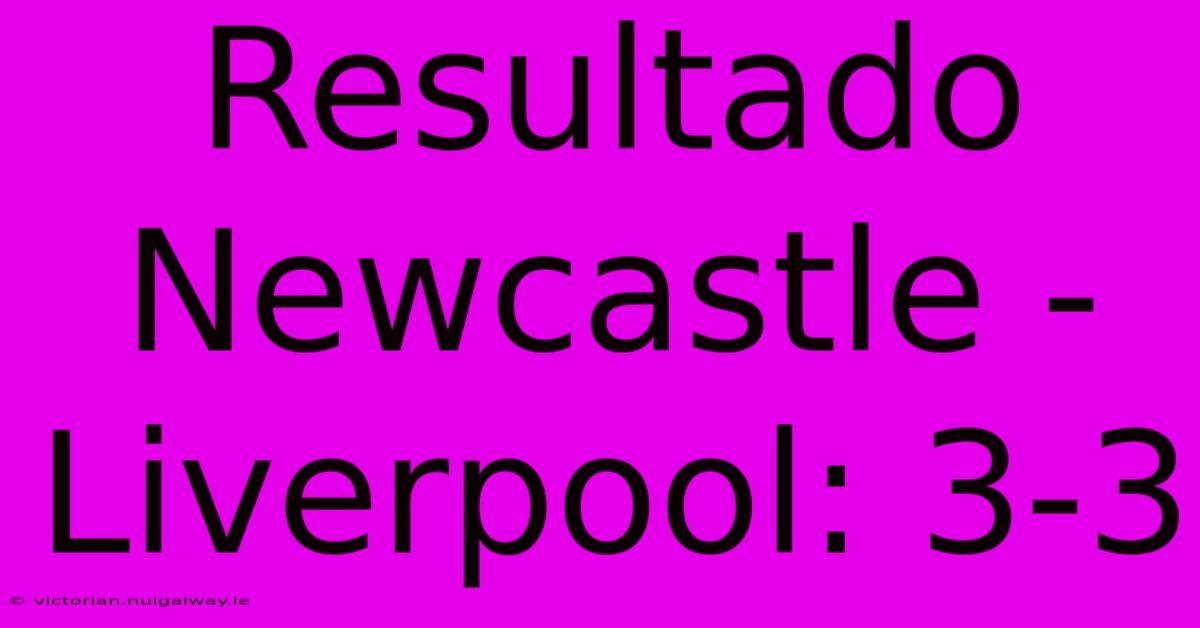 Resultado Newcastle - Liverpool: 3-3