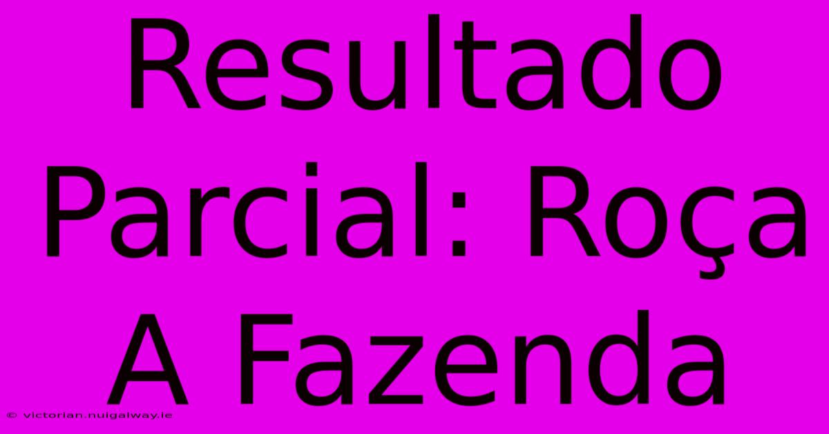 Resultado Parcial: Roça A Fazenda