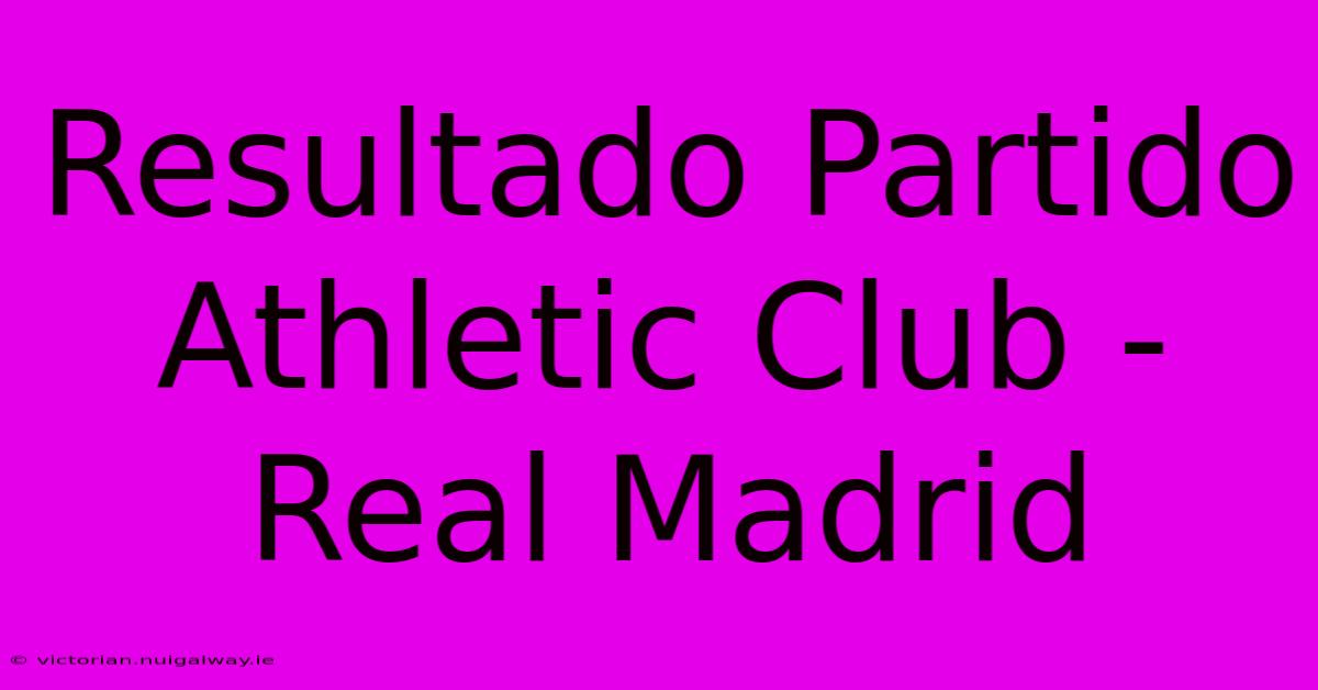 Resultado Partido Athletic Club - Real Madrid