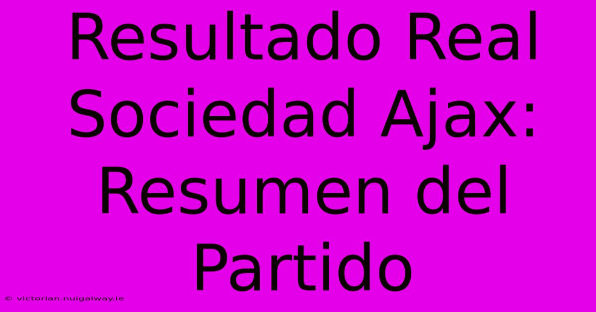 Resultado Real Sociedad Ajax: Resumen Del Partido