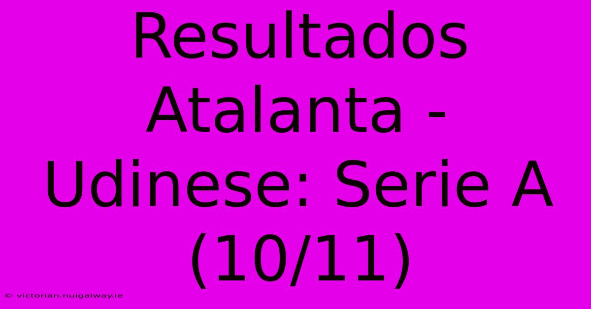 Resultados Atalanta - Udinese: Serie A (10/11)