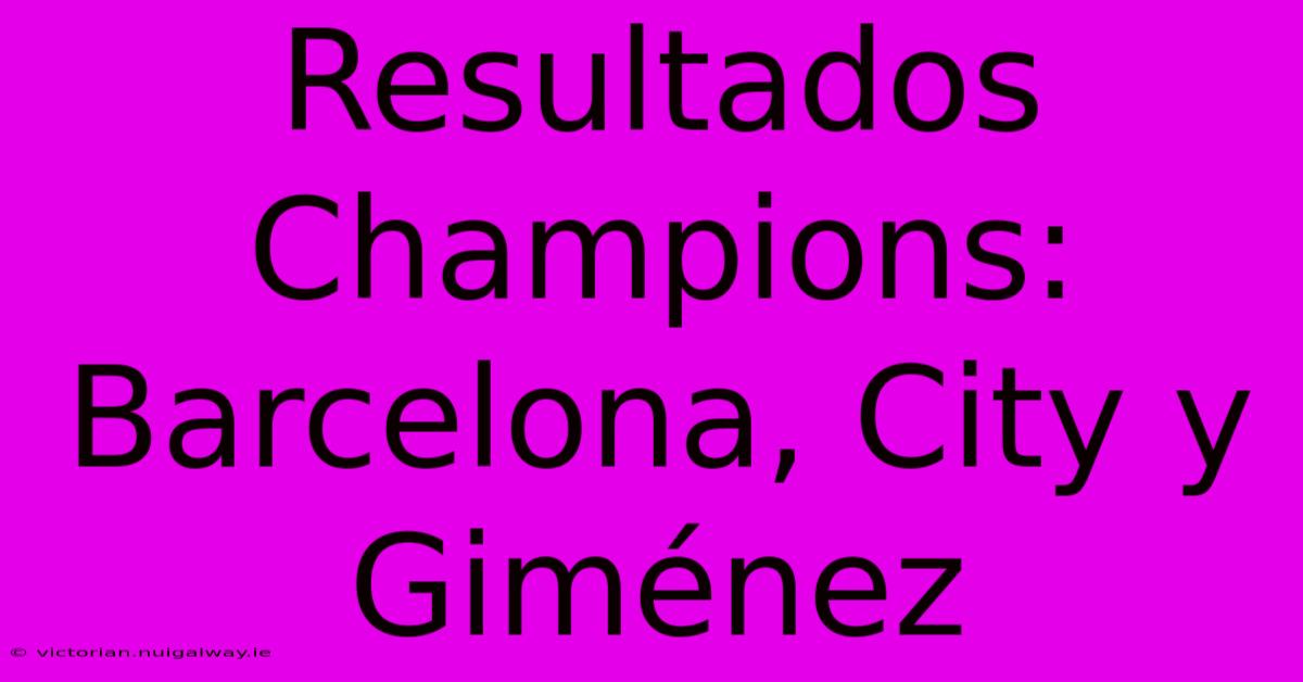 Resultados Champions: Barcelona, City Y Giménez