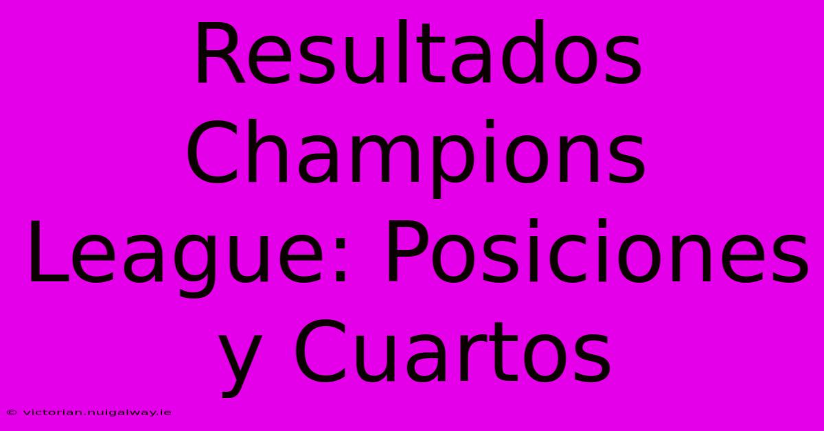 Resultados Champions League: Posiciones Y Cuartos