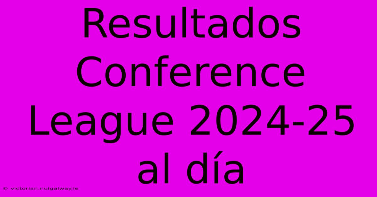 Resultados Conference League 2024-25 Al Día