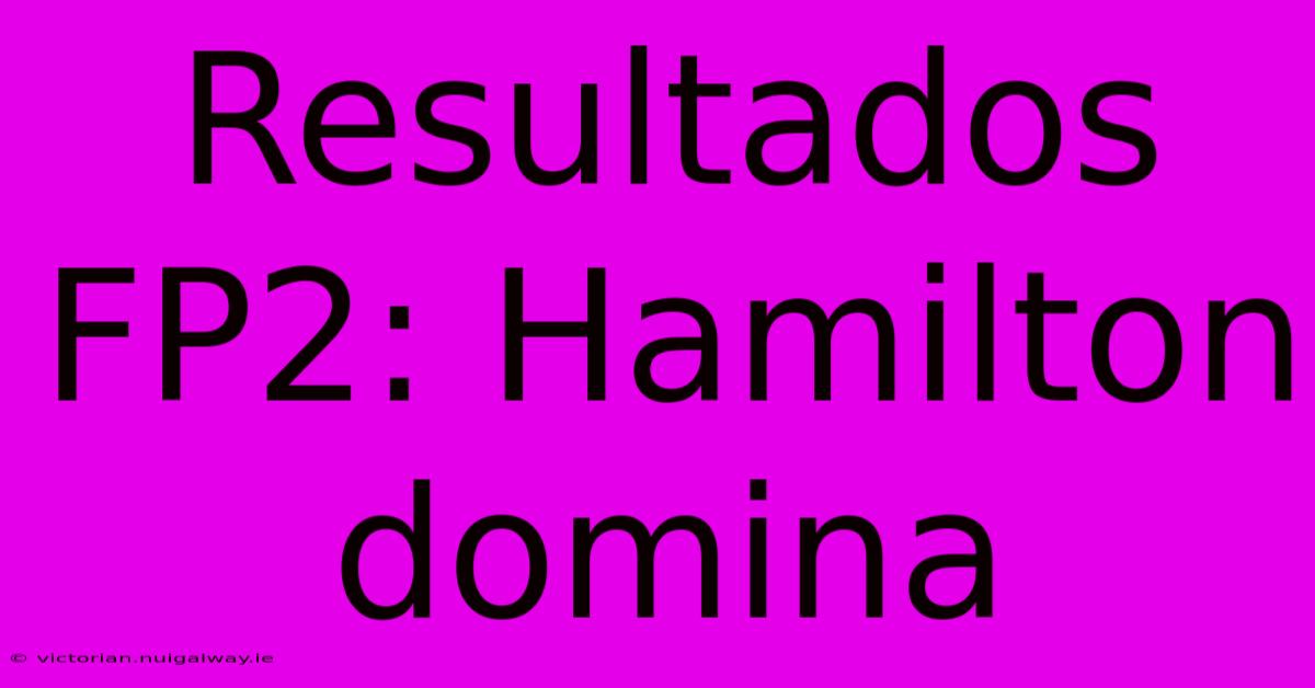 Resultados FP2: Hamilton Domina